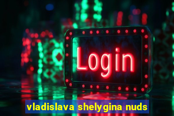 vladislava shelygina nuds